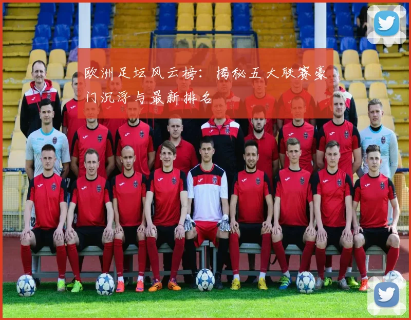 欧洲足坛风云榜：揭秘五大联赛豪门沉浮与最新排名