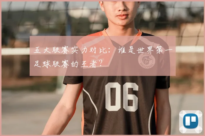 五大联赛实力对比：谁是世界第一足球联赛的王者？